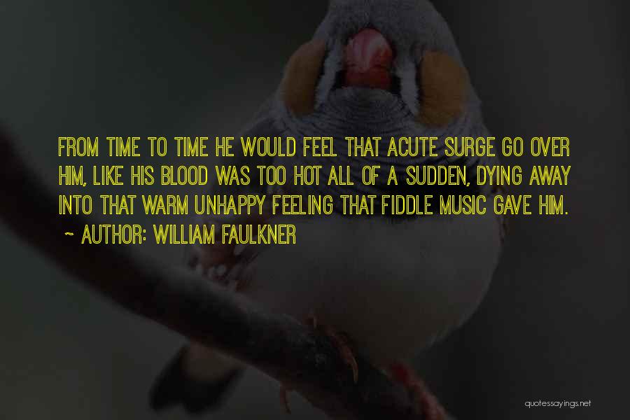 William Faulkner Quotes: From Time To Time He Would Feel That Acute Surge Go Over Him, Like His Blood Was Too Hot All