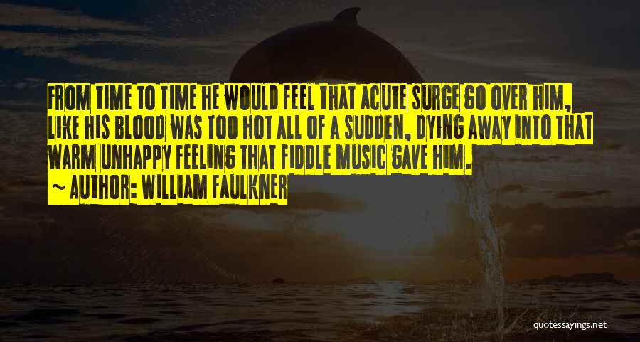 William Faulkner Quotes: From Time To Time He Would Feel That Acute Surge Go Over Him, Like His Blood Was Too Hot All