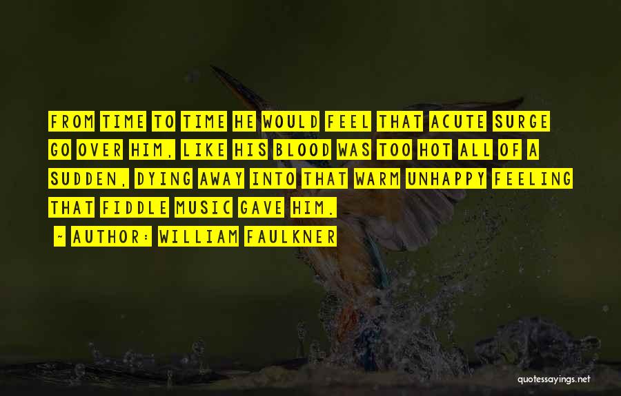 William Faulkner Quotes: From Time To Time He Would Feel That Acute Surge Go Over Him, Like His Blood Was Too Hot All