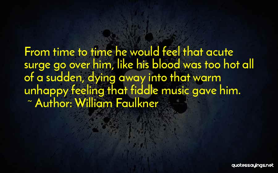 William Faulkner Quotes: From Time To Time He Would Feel That Acute Surge Go Over Him, Like His Blood Was Too Hot All