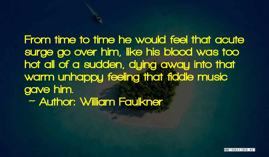 William Faulkner Quotes: From Time To Time He Would Feel That Acute Surge Go Over Him, Like His Blood Was Too Hot All