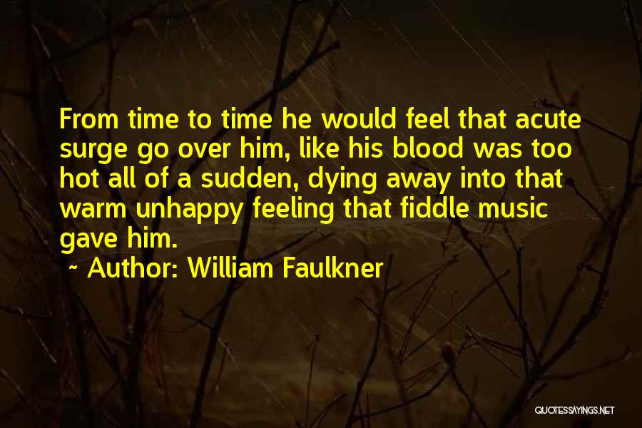William Faulkner Quotes: From Time To Time He Would Feel That Acute Surge Go Over Him, Like His Blood Was Too Hot All