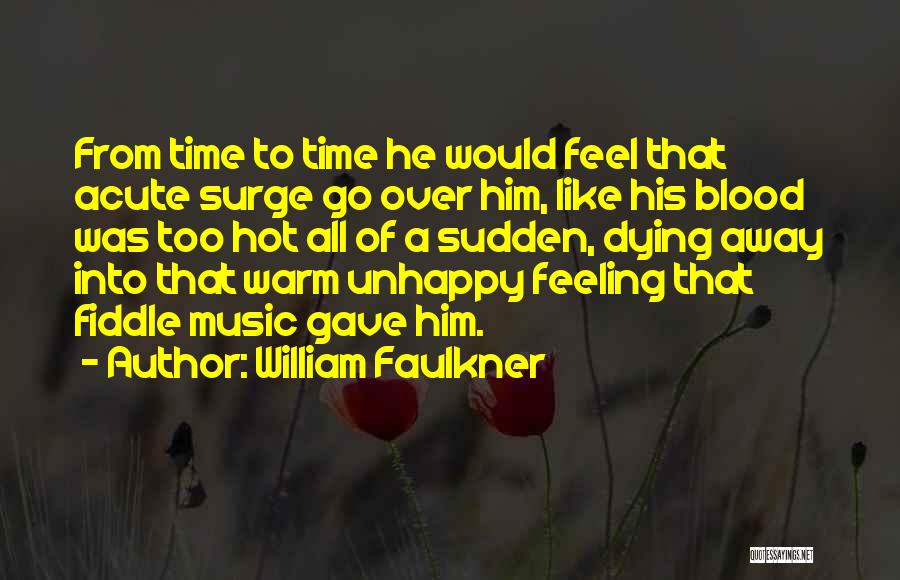 William Faulkner Quotes: From Time To Time He Would Feel That Acute Surge Go Over Him, Like His Blood Was Too Hot All
