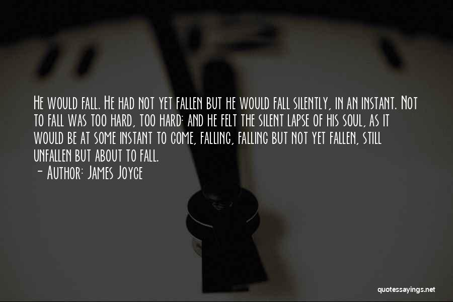 James Joyce Quotes: He Would Fall. He Had Not Yet Fallen But He Would Fall Silently, In An Instant. Not To Fall Was