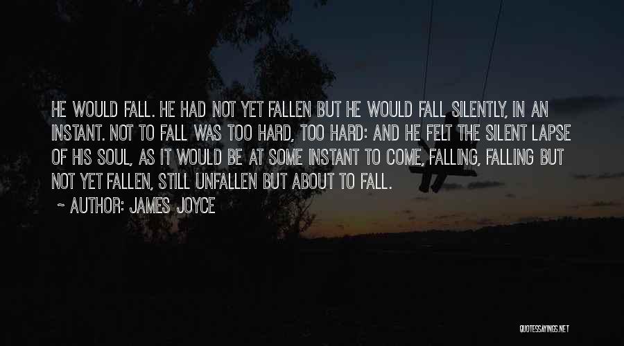 James Joyce Quotes: He Would Fall. He Had Not Yet Fallen But He Would Fall Silently, In An Instant. Not To Fall Was