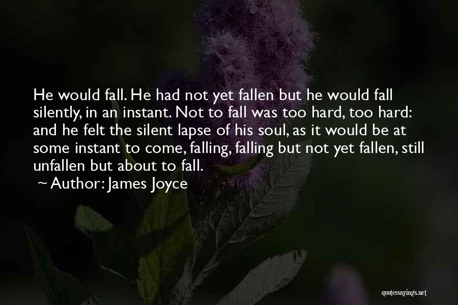 James Joyce Quotes: He Would Fall. He Had Not Yet Fallen But He Would Fall Silently, In An Instant. Not To Fall Was