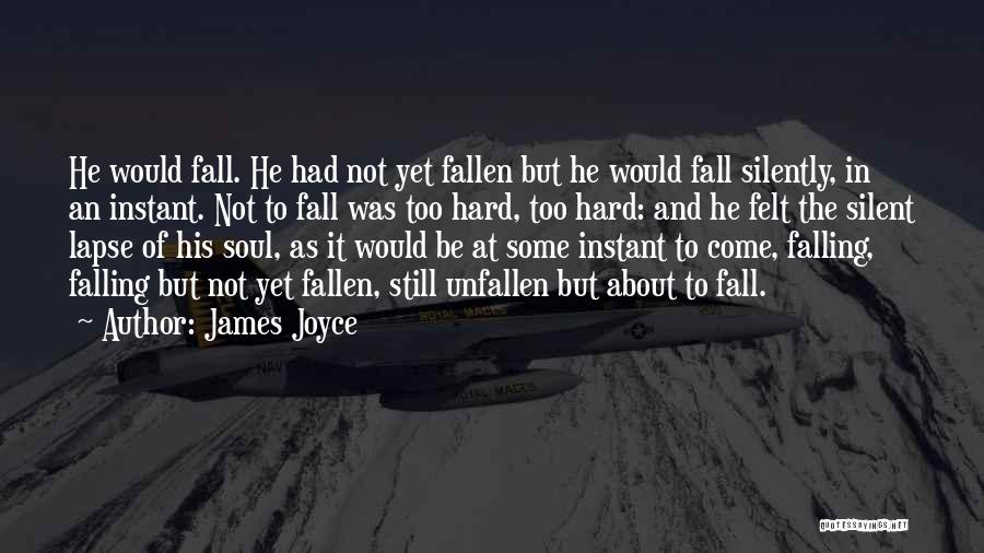 James Joyce Quotes: He Would Fall. He Had Not Yet Fallen But He Would Fall Silently, In An Instant. Not To Fall Was