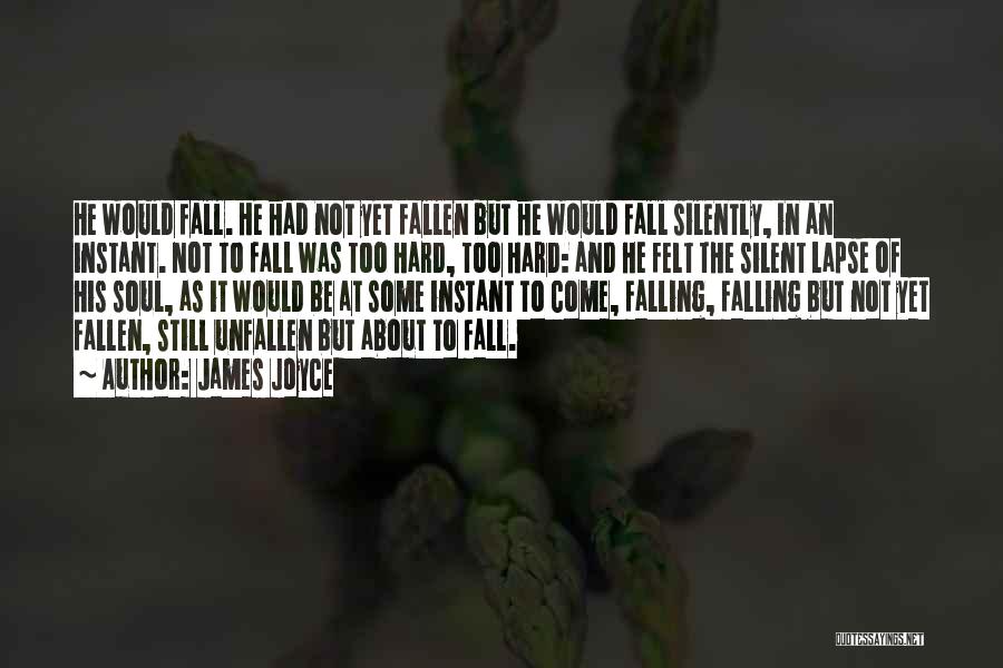 James Joyce Quotes: He Would Fall. He Had Not Yet Fallen But He Would Fall Silently, In An Instant. Not To Fall Was