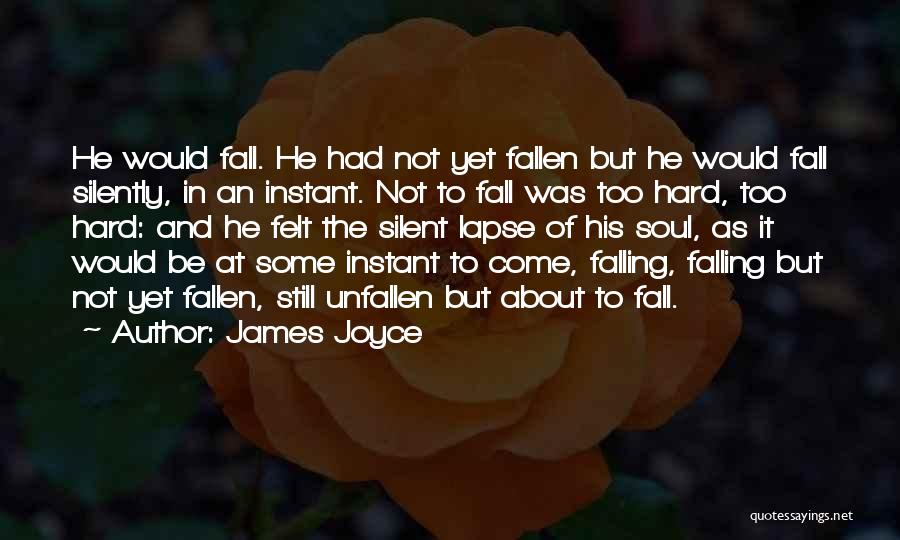 James Joyce Quotes: He Would Fall. He Had Not Yet Fallen But He Would Fall Silently, In An Instant. Not To Fall Was