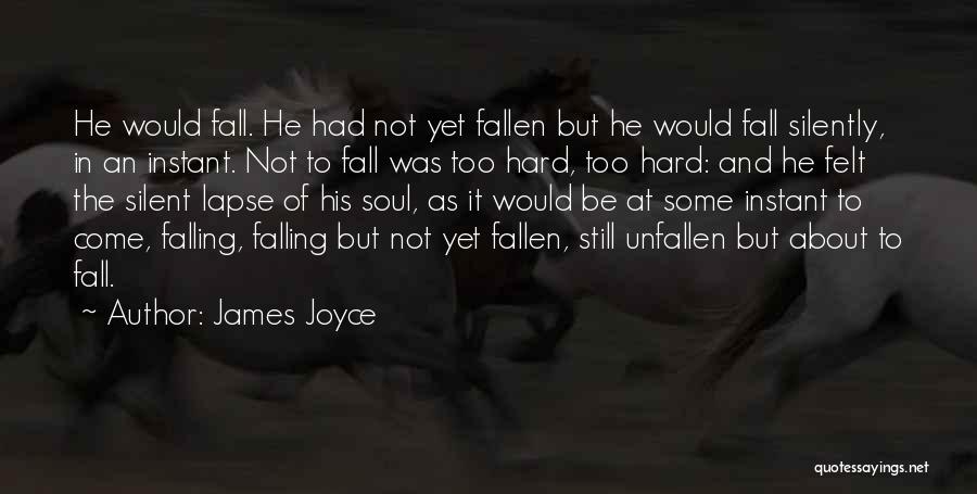 James Joyce Quotes: He Would Fall. He Had Not Yet Fallen But He Would Fall Silently, In An Instant. Not To Fall Was