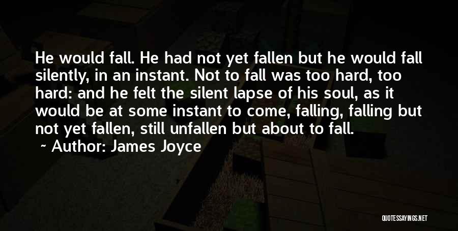 James Joyce Quotes: He Would Fall. He Had Not Yet Fallen But He Would Fall Silently, In An Instant. Not To Fall Was