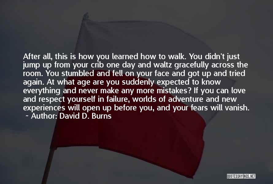 David D. Burns Quotes: After All, This Is How You Learned How To Walk. You Didn't Just Jump Up From Your Crib One Day