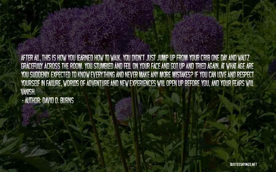 David D. Burns Quotes: After All, This Is How You Learned How To Walk. You Didn't Just Jump Up From Your Crib One Day