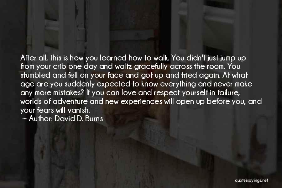 David D. Burns Quotes: After All, This Is How You Learned How To Walk. You Didn't Just Jump Up From Your Crib One Day