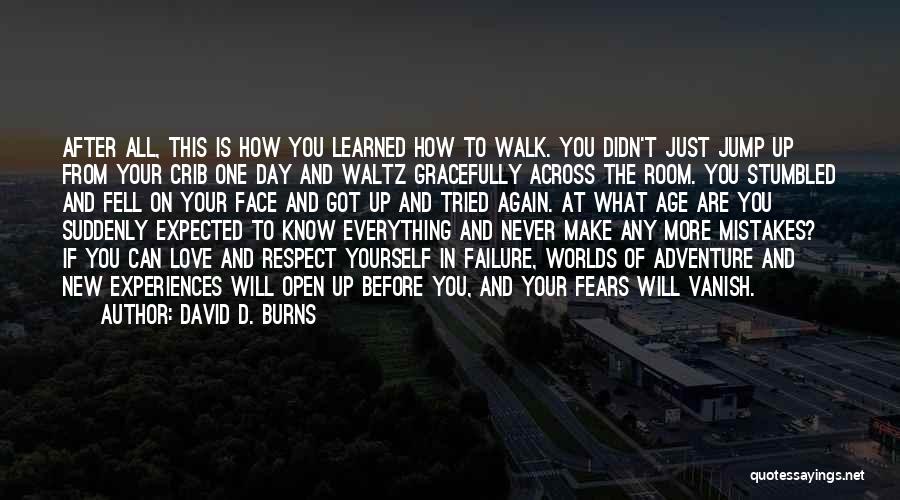 David D. Burns Quotes: After All, This Is How You Learned How To Walk. You Didn't Just Jump Up From Your Crib One Day