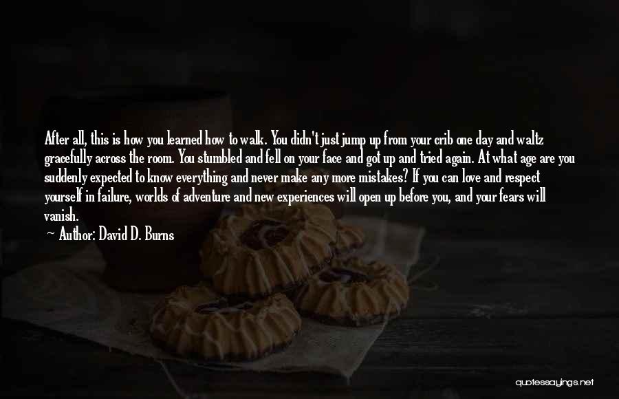 David D. Burns Quotes: After All, This Is How You Learned How To Walk. You Didn't Just Jump Up From Your Crib One Day