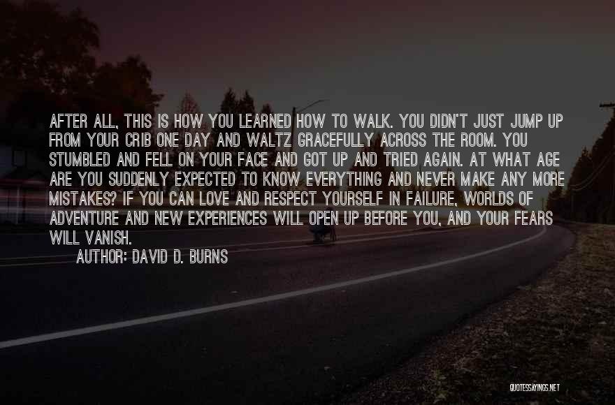 David D. Burns Quotes: After All, This Is How You Learned How To Walk. You Didn't Just Jump Up From Your Crib One Day