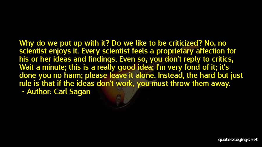 Carl Sagan Quotes: Why Do We Put Up With It? Do We Like To Be Criticized? No, No Scientist Enjoys It. Every Scientist
