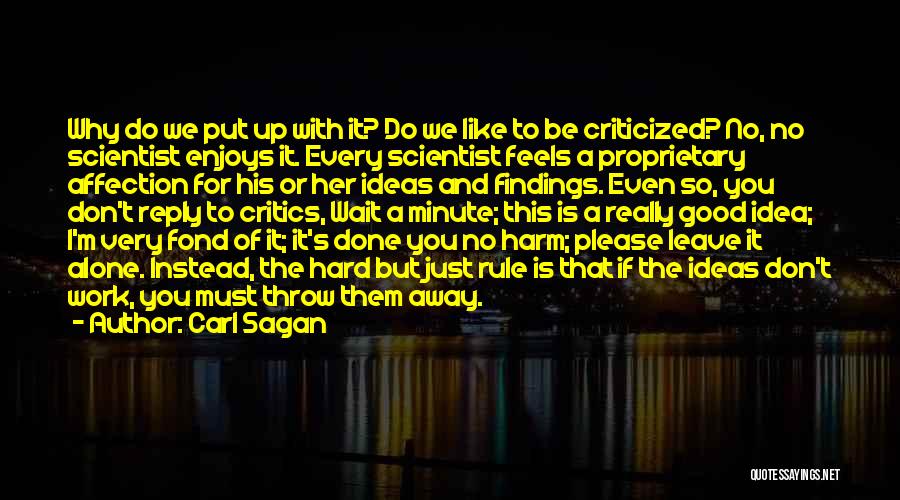 Carl Sagan Quotes: Why Do We Put Up With It? Do We Like To Be Criticized? No, No Scientist Enjoys It. Every Scientist