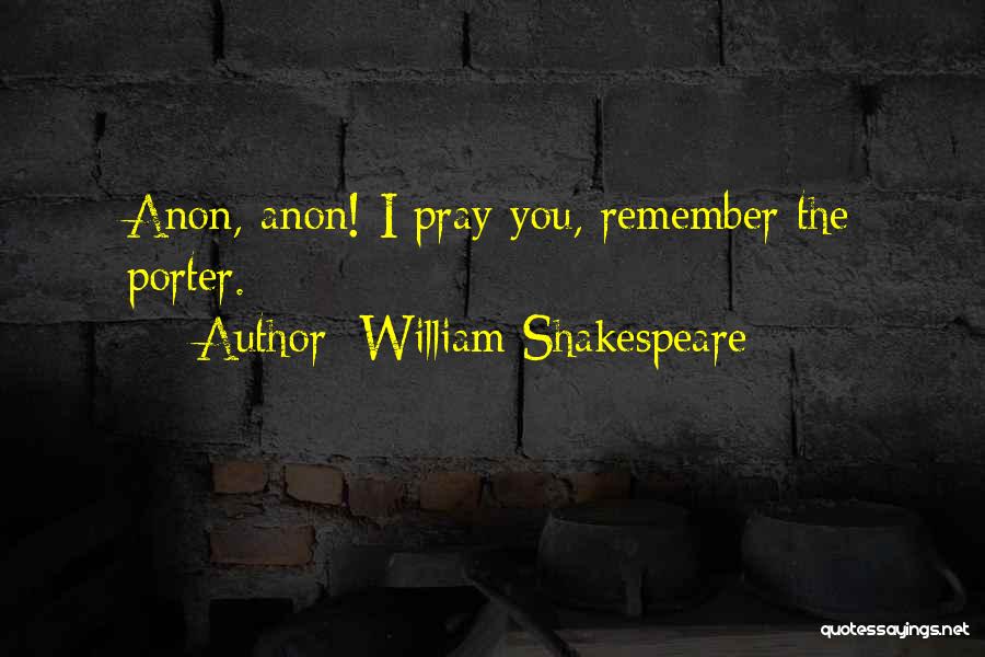 William Shakespeare Quotes: Anon, Anon! I Pray You, Remember The Porter.