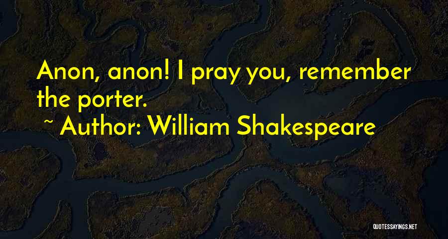 William Shakespeare Quotes: Anon, Anon! I Pray You, Remember The Porter.