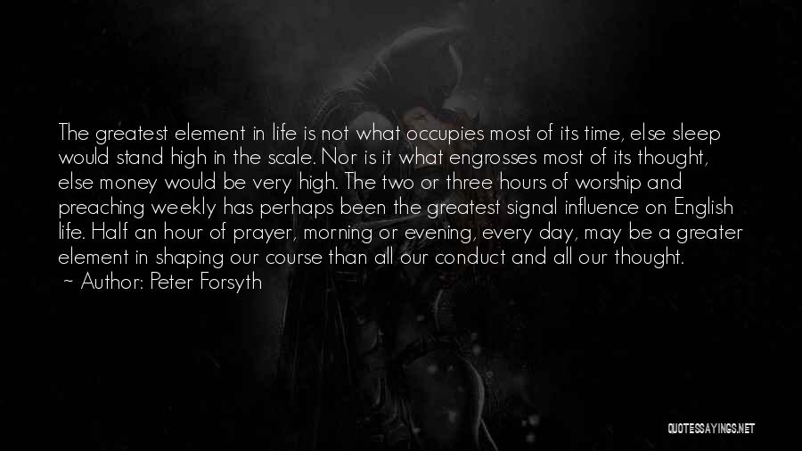 Peter Forsyth Quotes: The Greatest Element In Life Is Not What Occupies Most Of Its Time, Else Sleep Would Stand High In The