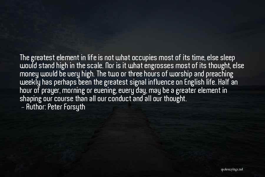 Peter Forsyth Quotes: The Greatest Element In Life Is Not What Occupies Most Of Its Time, Else Sleep Would Stand High In The