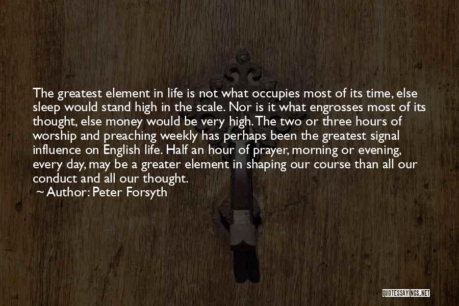 Peter Forsyth Quotes: The Greatest Element In Life Is Not What Occupies Most Of Its Time, Else Sleep Would Stand High In The