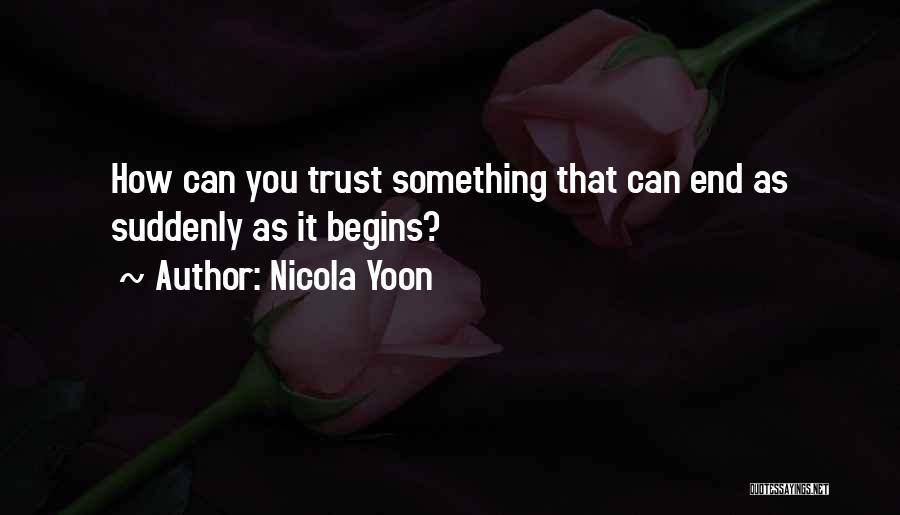 Nicola Yoon Quotes: How Can You Trust Something That Can End As Suddenly As It Begins?