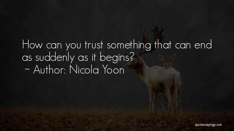 Nicola Yoon Quotes: How Can You Trust Something That Can End As Suddenly As It Begins?