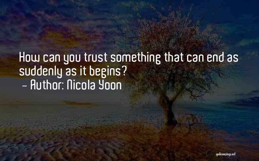 Nicola Yoon Quotes: How Can You Trust Something That Can End As Suddenly As It Begins?