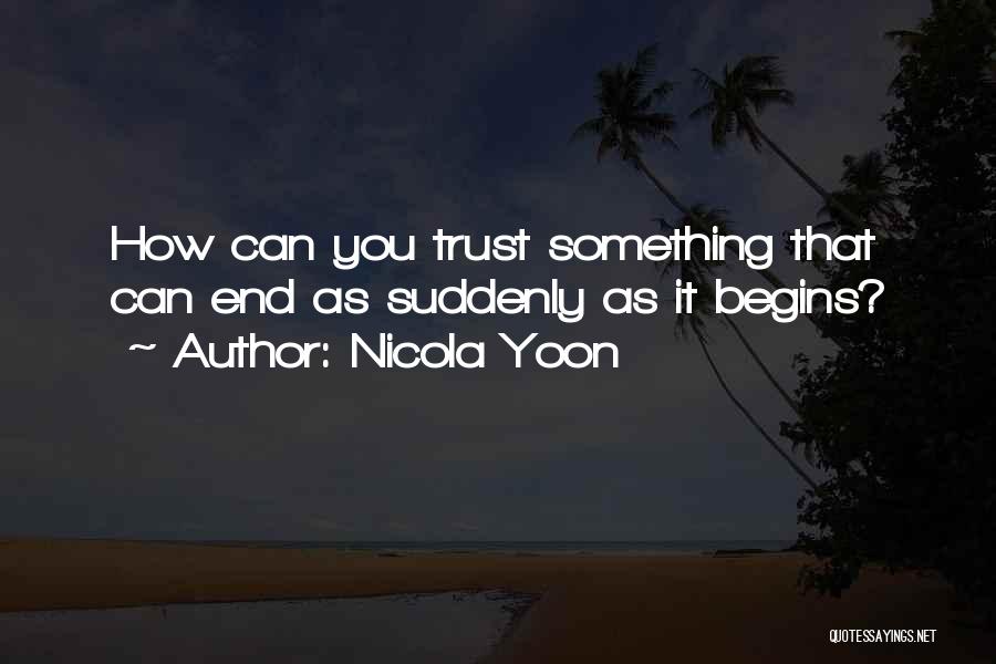 Nicola Yoon Quotes: How Can You Trust Something That Can End As Suddenly As It Begins?