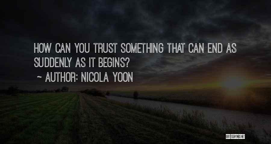 Nicola Yoon Quotes: How Can You Trust Something That Can End As Suddenly As It Begins?