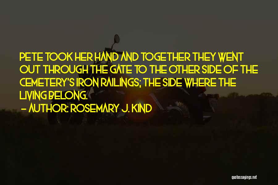 Rosemary J. Kind Quotes: Pete Took Her Hand And Together They Went Out Through The Gate To The Other Side Of The Cemetery's Iron