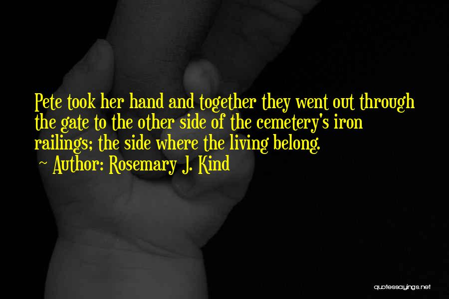Rosemary J. Kind Quotes: Pete Took Her Hand And Together They Went Out Through The Gate To The Other Side Of The Cemetery's Iron