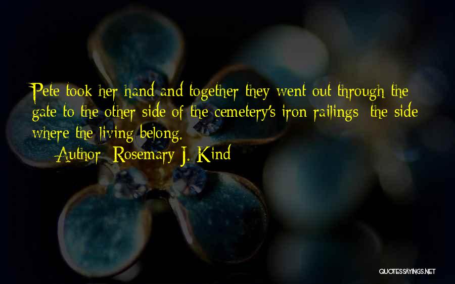 Rosemary J. Kind Quotes: Pete Took Her Hand And Together They Went Out Through The Gate To The Other Side Of The Cemetery's Iron