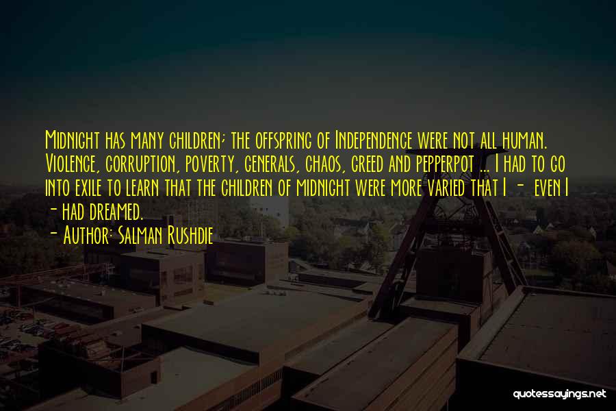 Salman Rushdie Quotes: Midnight Has Many Children; The Offspring Of Independence Were Not All Human. Violence, Corruption, Poverty, Generals, Chaos, Greed And Pepperpot