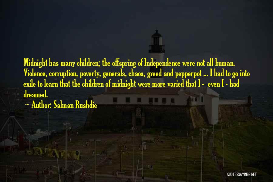 Salman Rushdie Quotes: Midnight Has Many Children; The Offspring Of Independence Were Not All Human. Violence, Corruption, Poverty, Generals, Chaos, Greed And Pepperpot