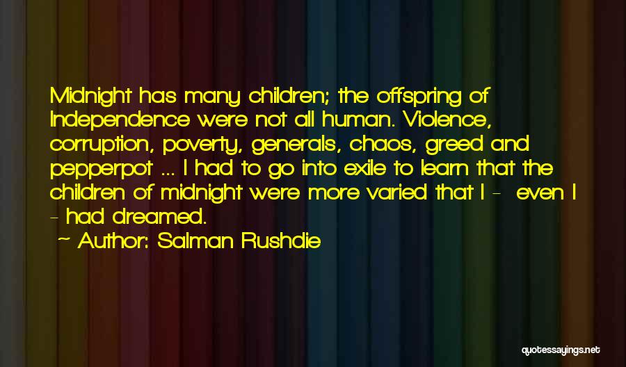 Salman Rushdie Quotes: Midnight Has Many Children; The Offspring Of Independence Were Not All Human. Violence, Corruption, Poverty, Generals, Chaos, Greed And Pepperpot