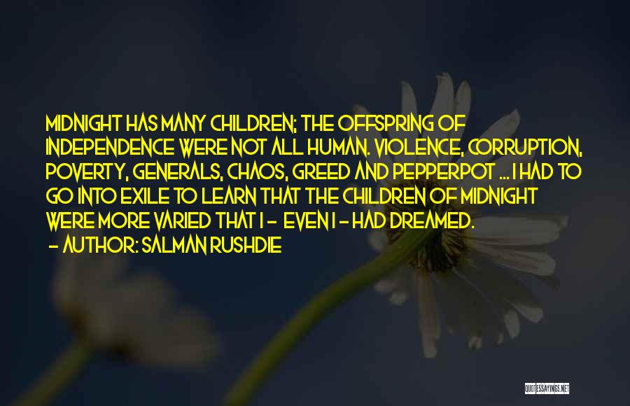 Salman Rushdie Quotes: Midnight Has Many Children; The Offspring Of Independence Were Not All Human. Violence, Corruption, Poverty, Generals, Chaos, Greed And Pepperpot