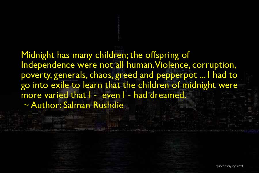 Salman Rushdie Quotes: Midnight Has Many Children; The Offspring Of Independence Were Not All Human. Violence, Corruption, Poverty, Generals, Chaos, Greed And Pepperpot