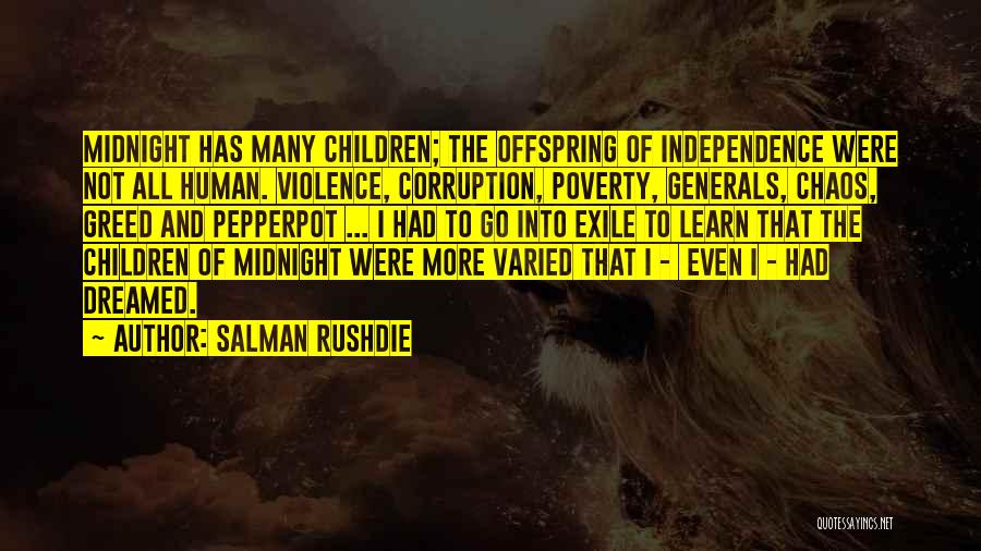 Salman Rushdie Quotes: Midnight Has Many Children; The Offspring Of Independence Were Not All Human. Violence, Corruption, Poverty, Generals, Chaos, Greed And Pepperpot