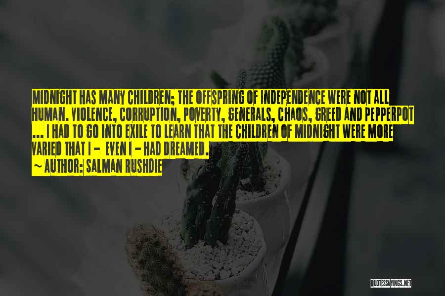 Salman Rushdie Quotes: Midnight Has Many Children; The Offspring Of Independence Were Not All Human. Violence, Corruption, Poverty, Generals, Chaos, Greed And Pepperpot