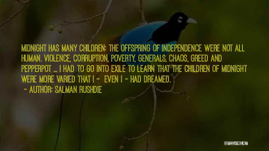 Salman Rushdie Quotes: Midnight Has Many Children; The Offspring Of Independence Were Not All Human. Violence, Corruption, Poverty, Generals, Chaos, Greed And Pepperpot