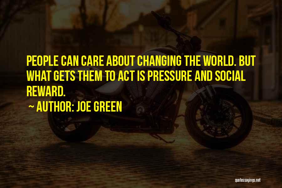 Joe Green Quotes: People Can Care About Changing The World. But What Gets Them To Act Is Pressure And Social Reward.