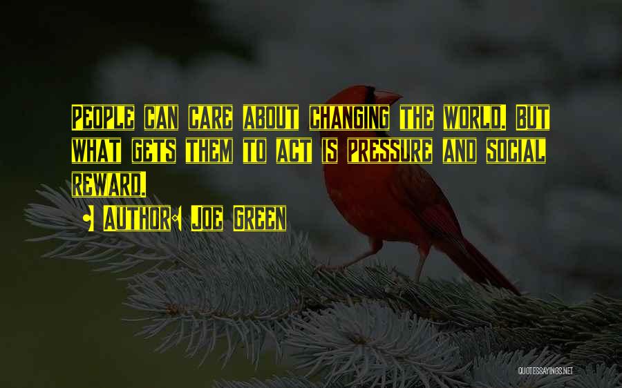 Joe Green Quotes: People Can Care About Changing The World. But What Gets Them To Act Is Pressure And Social Reward.