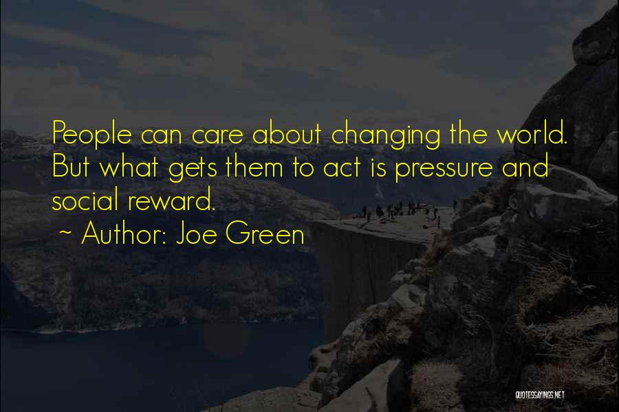 Joe Green Quotes: People Can Care About Changing The World. But What Gets Them To Act Is Pressure And Social Reward.