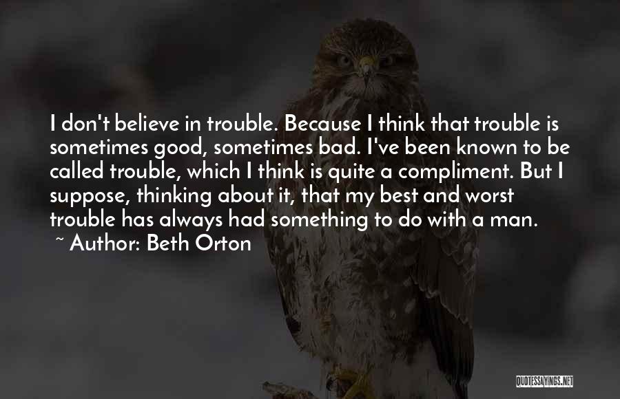 Beth Orton Quotes: I Don't Believe In Trouble. Because I Think That Trouble Is Sometimes Good, Sometimes Bad. I've Been Known To Be