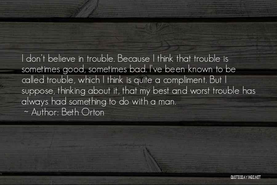 Beth Orton Quotes: I Don't Believe In Trouble. Because I Think That Trouble Is Sometimes Good, Sometimes Bad. I've Been Known To Be