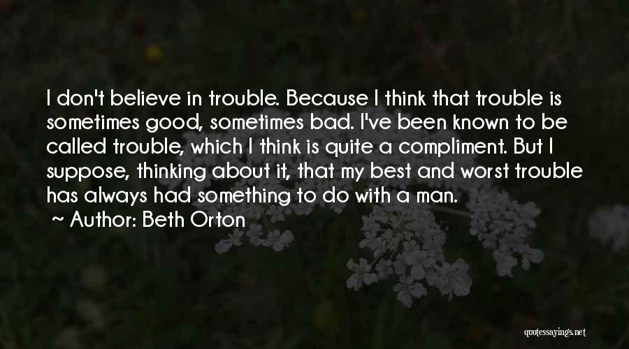 Beth Orton Quotes: I Don't Believe In Trouble. Because I Think That Trouble Is Sometimes Good, Sometimes Bad. I've Been Known To Be